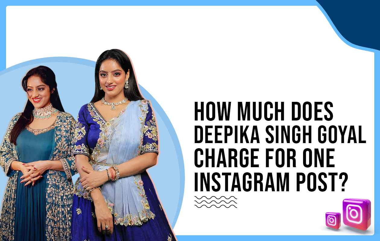 How much does Deepika Singh Goyal charges for one Instagram Post?