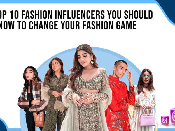 Top 10 Fashion Influencers You Should Know to Change Your Fashion Game