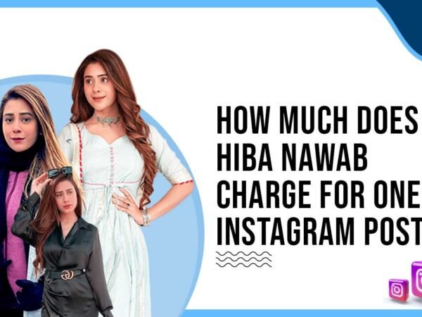 Idiotic Media | How Much Does Hiba Nawab Charge for One Instagram Post?