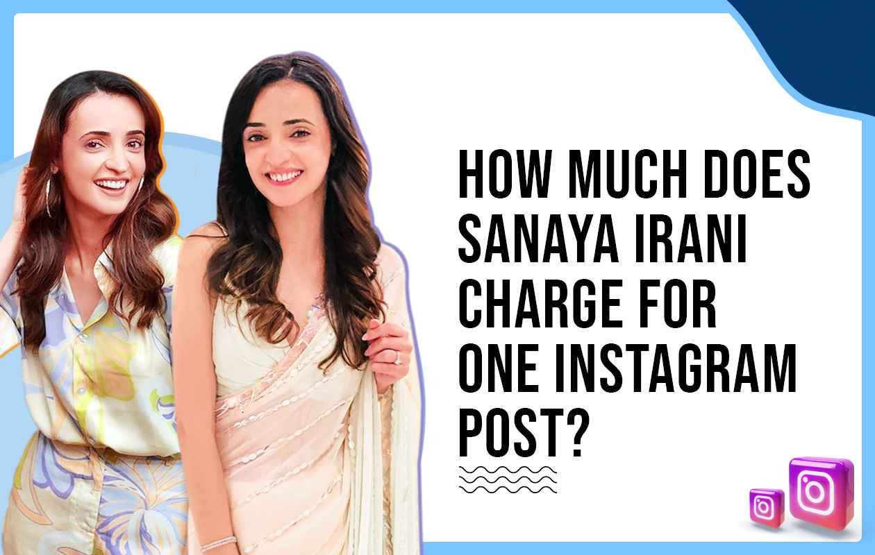 Idiotic Media | How Much Does Sanaya Irani Charge for One Instagram Post?