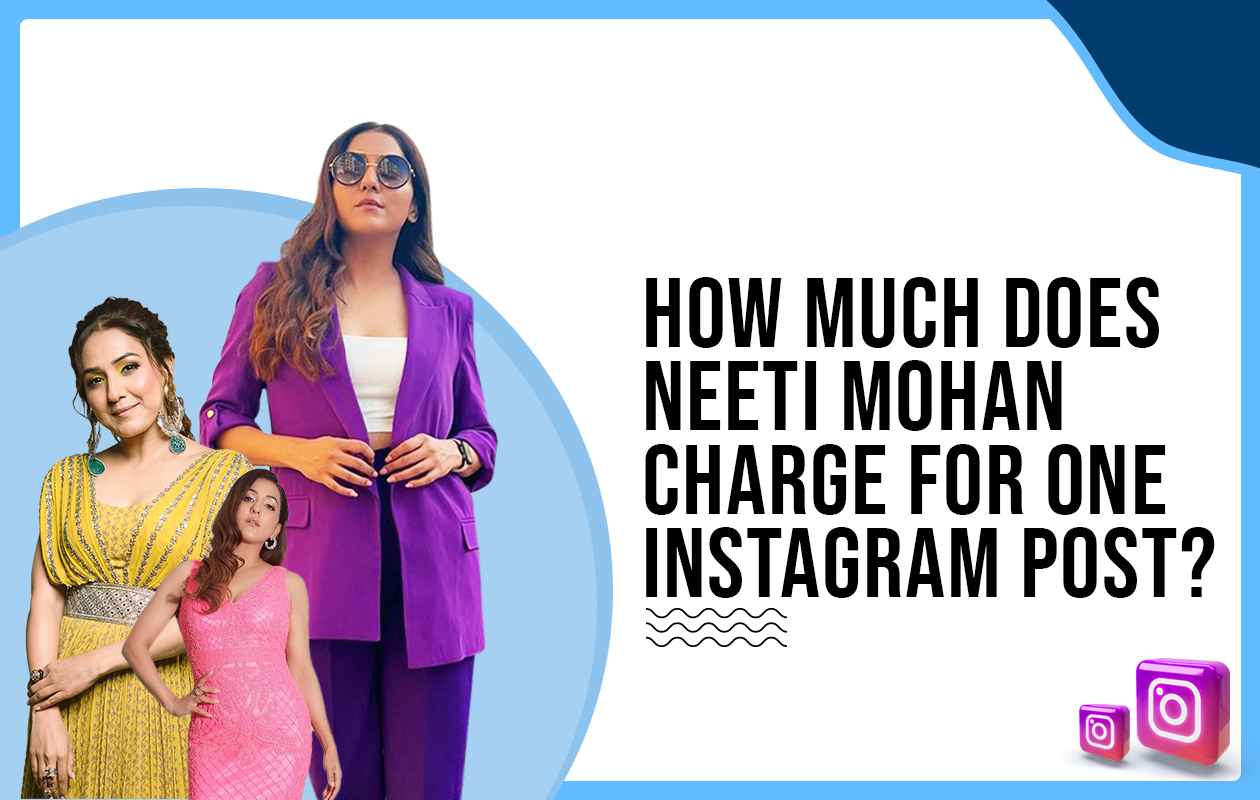 How Much Does Neeti Mohan Charges for One Instagram Post?