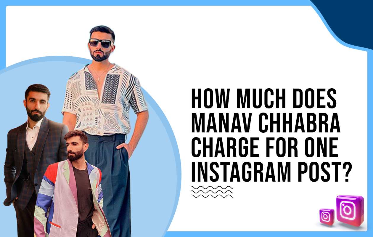 How much did Manav Chhabra charge for one Instagram post?