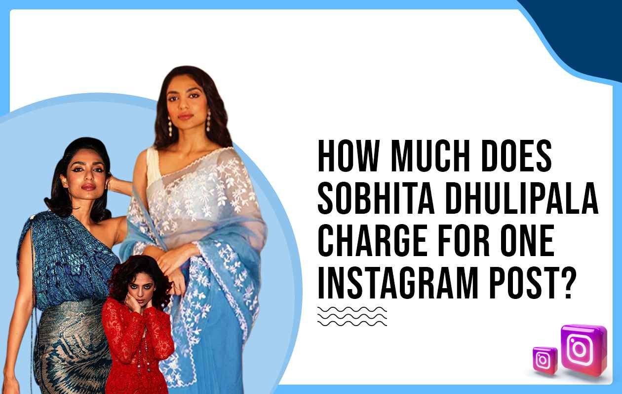 How much did Sobhita Dhulipala charge for one Instagram post