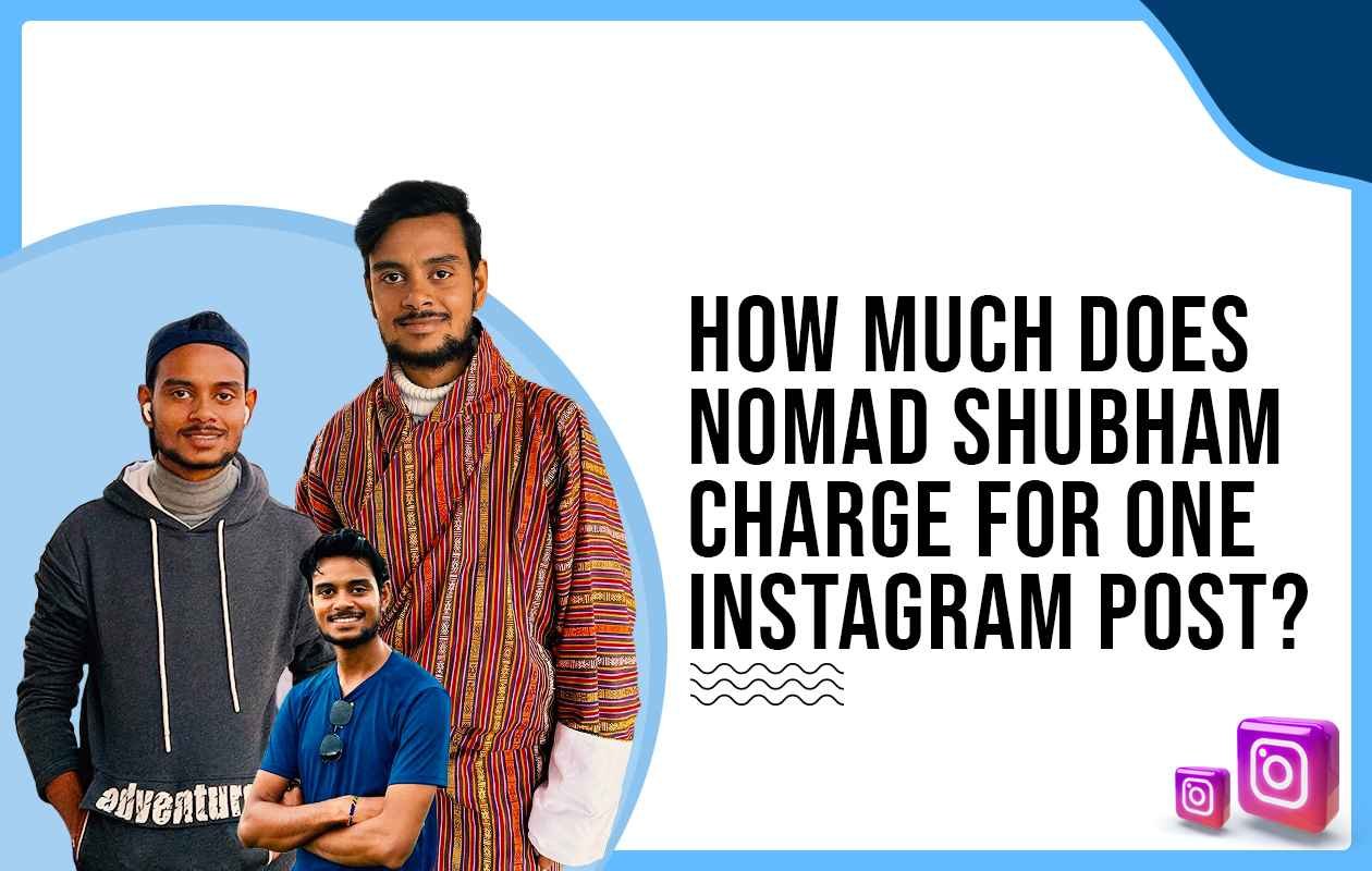 Idiotic Media | How much does Nomad Shubham charge to post on Instagram?