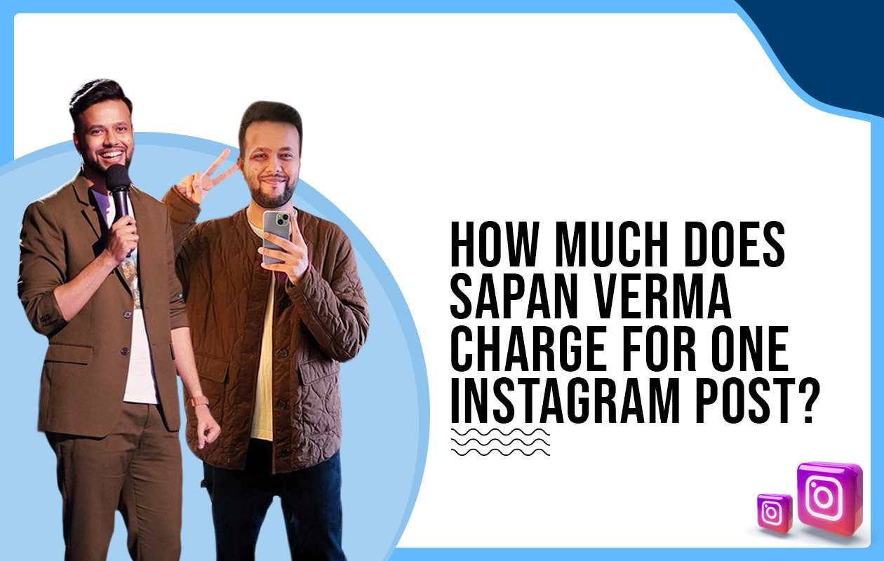 Idiotic Media | How much does Sapan Verma charge to post on Instagram?