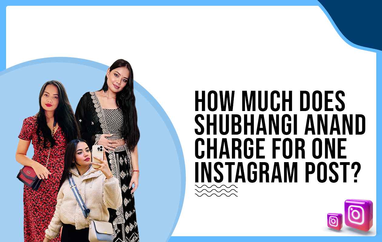 How much does Shubhangi Anand charge to post on Instagram?