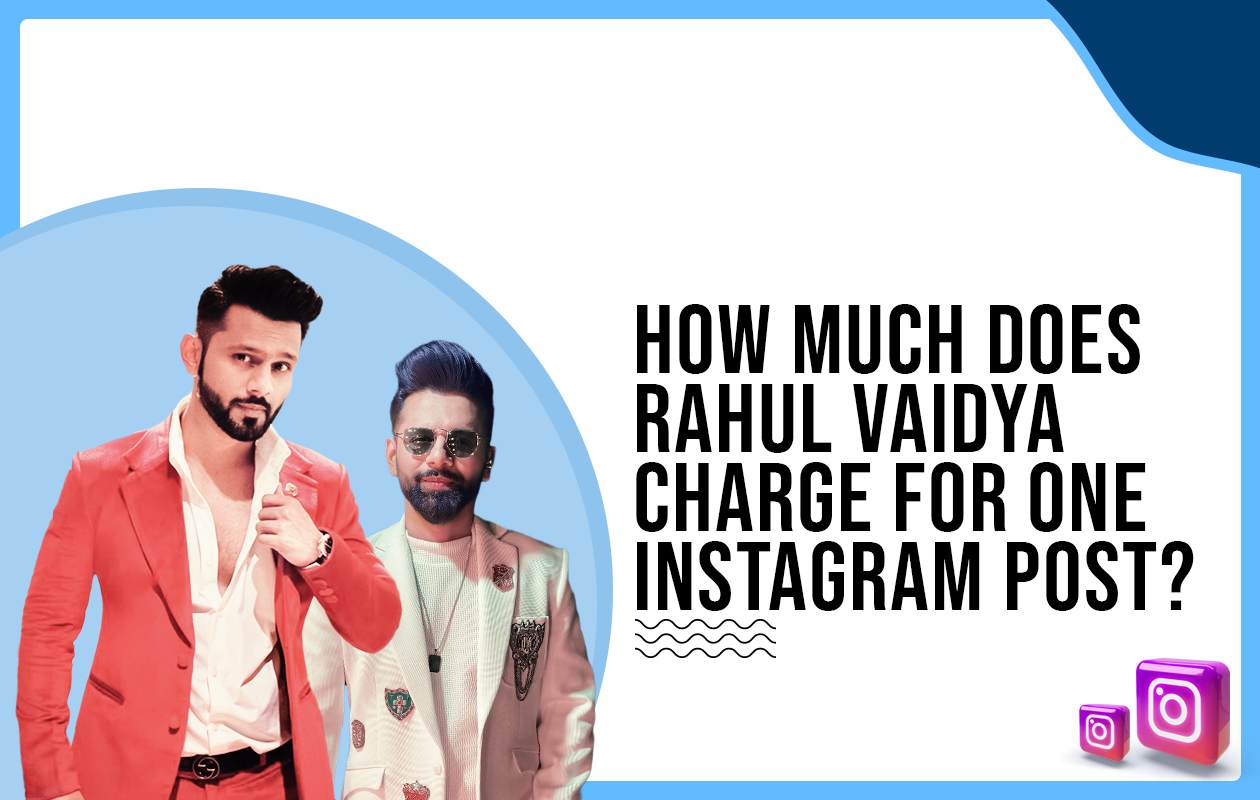 How much does Rahul Vaidya charge to post on Instagram?