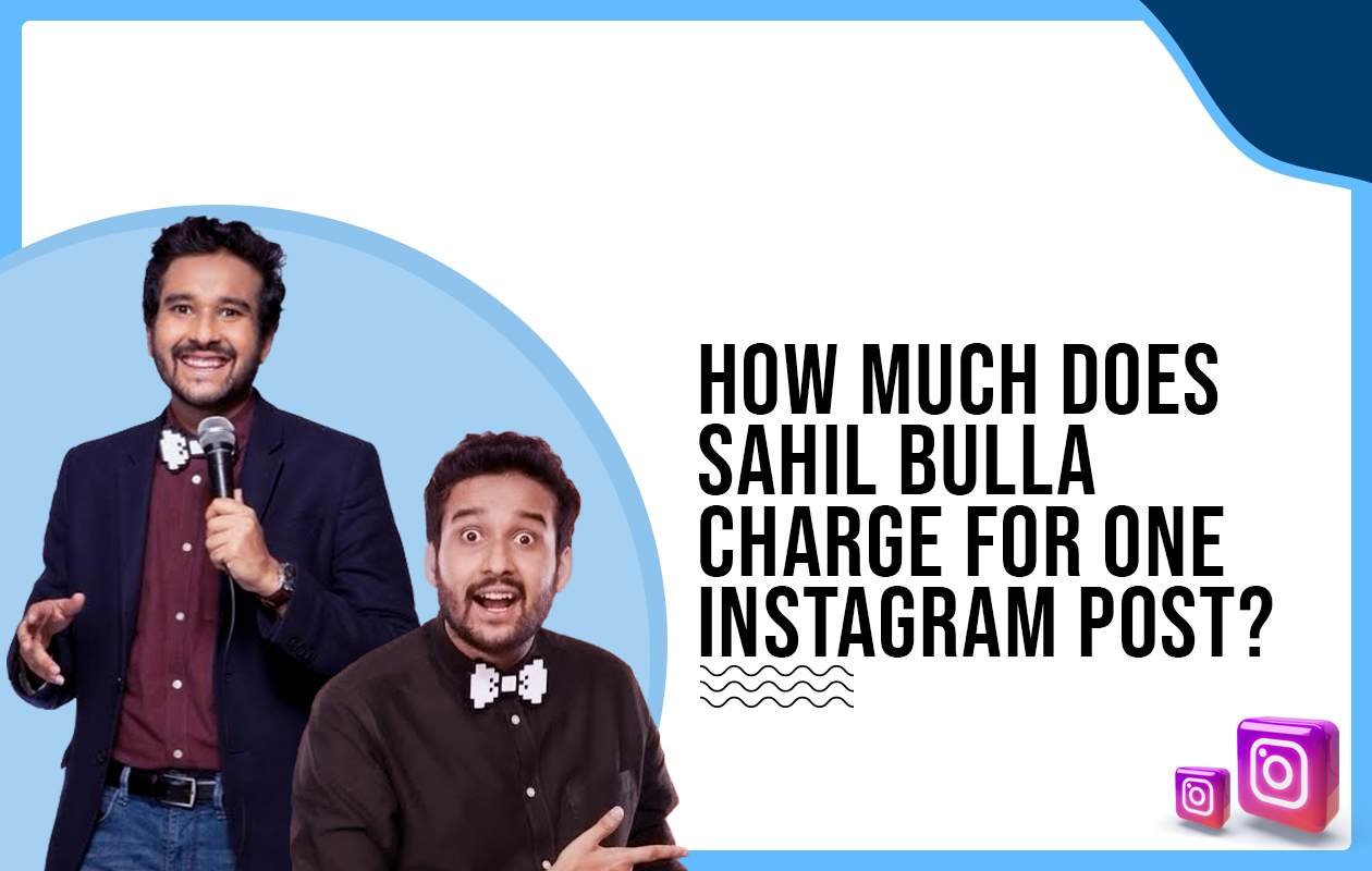 Idiotic Media | How much does Sahil Bulla charge to post on Instagram?