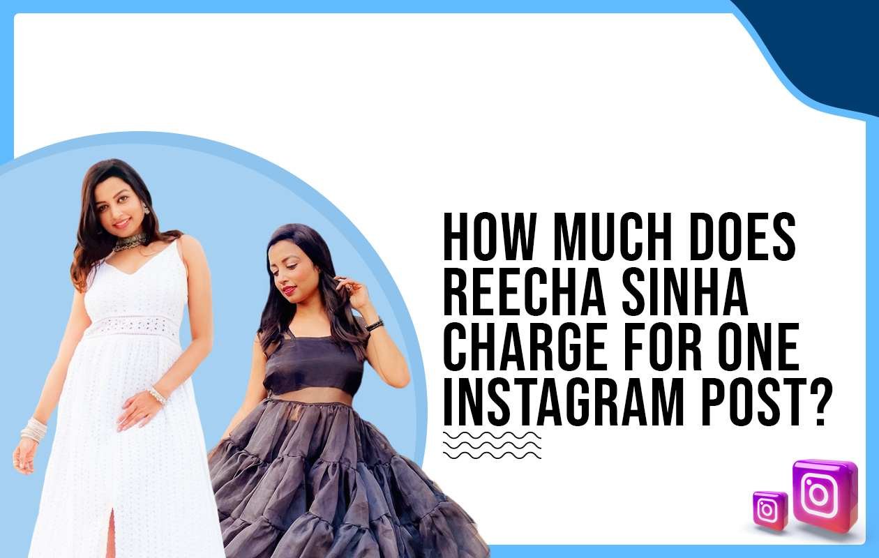 Idiotic Media | How much does Reecha Sinha charge for One Instagram Post?