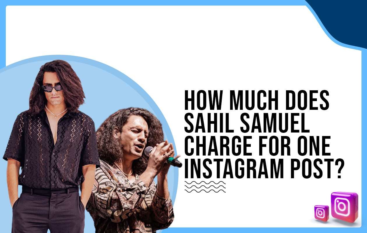 Idiotic Media | How much does Sahil Samuel charge for One Instagram Post?