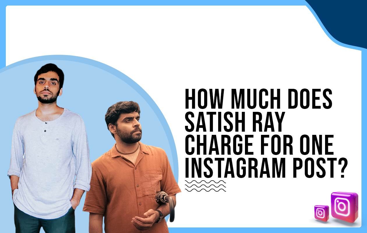 Idiotic Media | How much does Satish Ray charge for One Instagram Post?