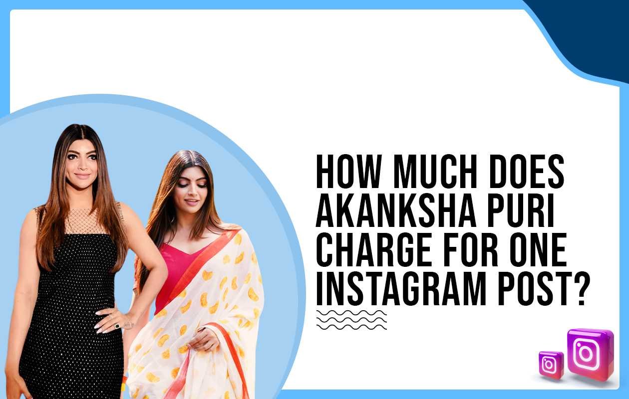 Idiotic Media | How much does Akanksha Puri charge for One Instagram Post?