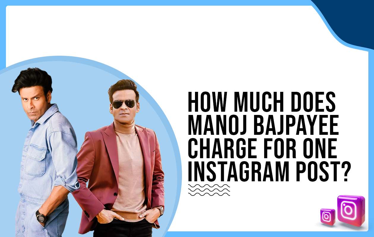 How much does Manoj Bajpayee charge for One Instagram Post?