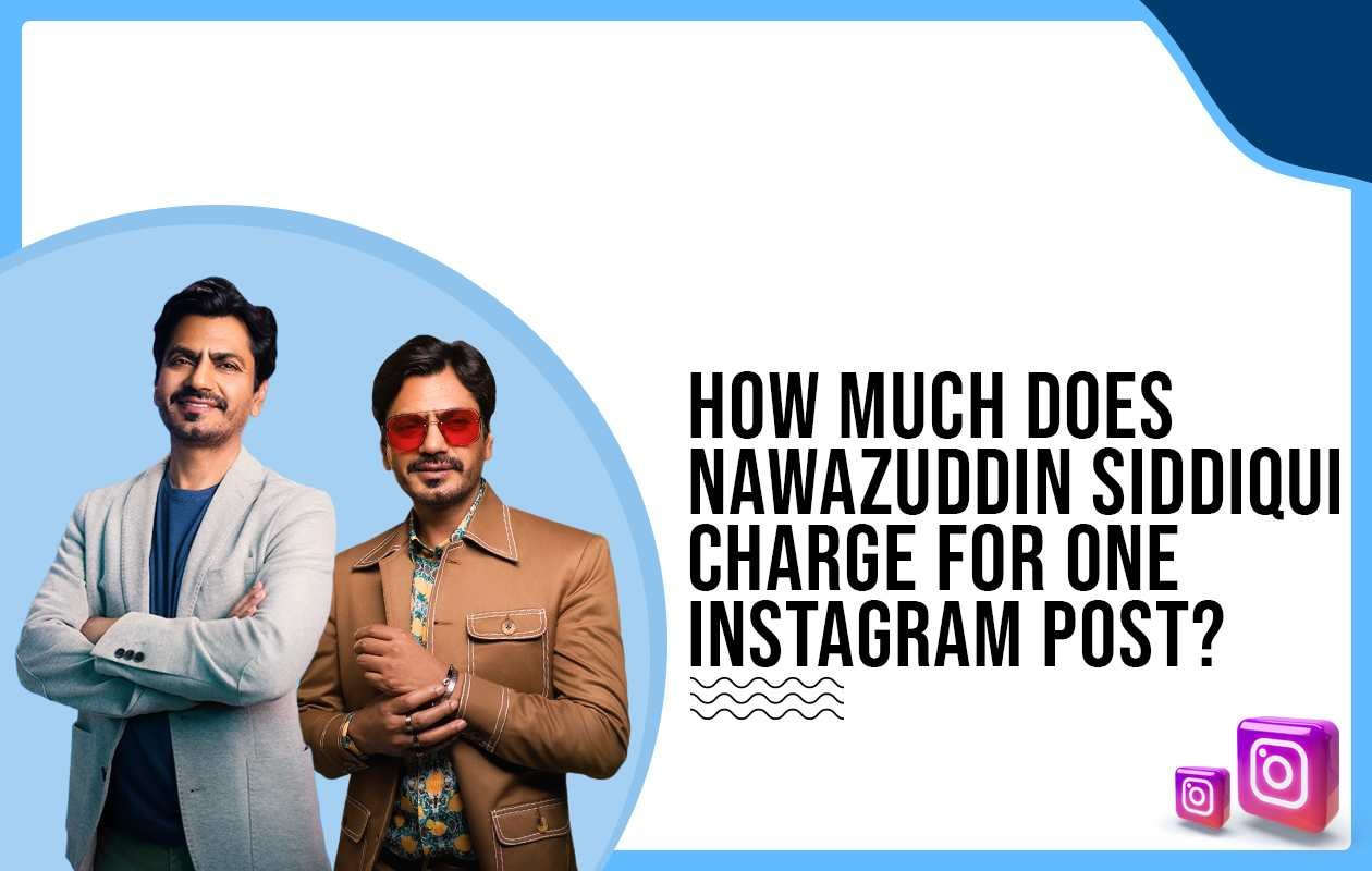Idiotic Media | How much does Nawazuddin Siddiqui charge for One Instagram Post?