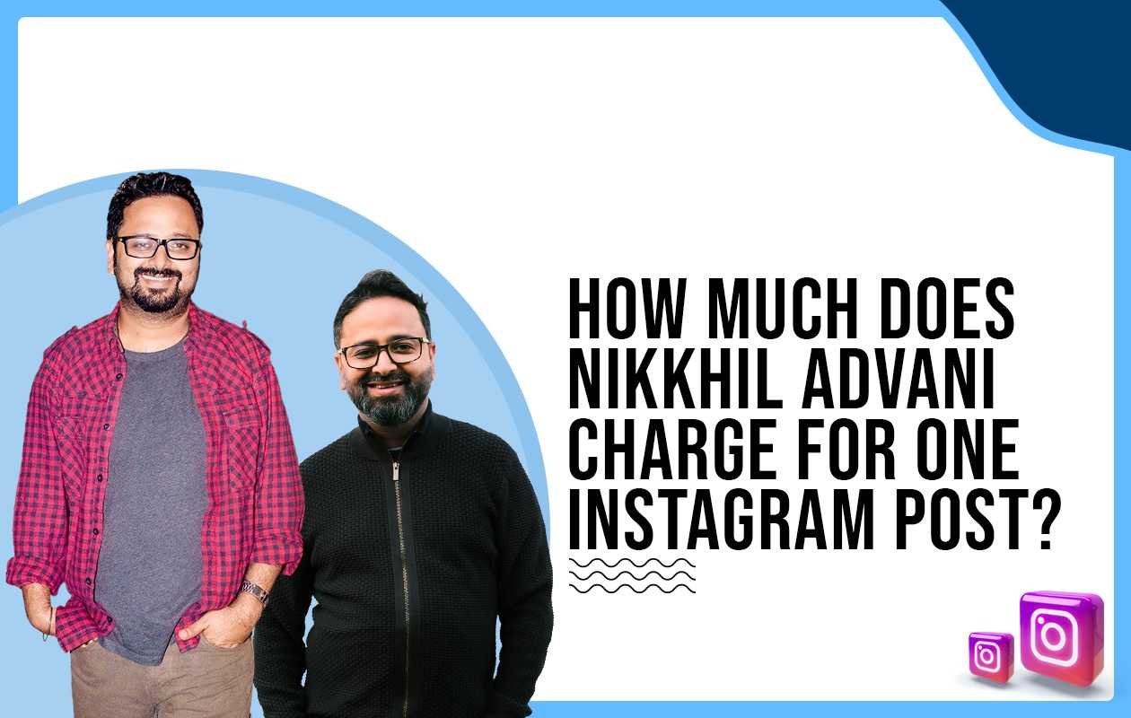 Idiotic Media | How much does Nikkhil Advani charge for One Instagram Post?