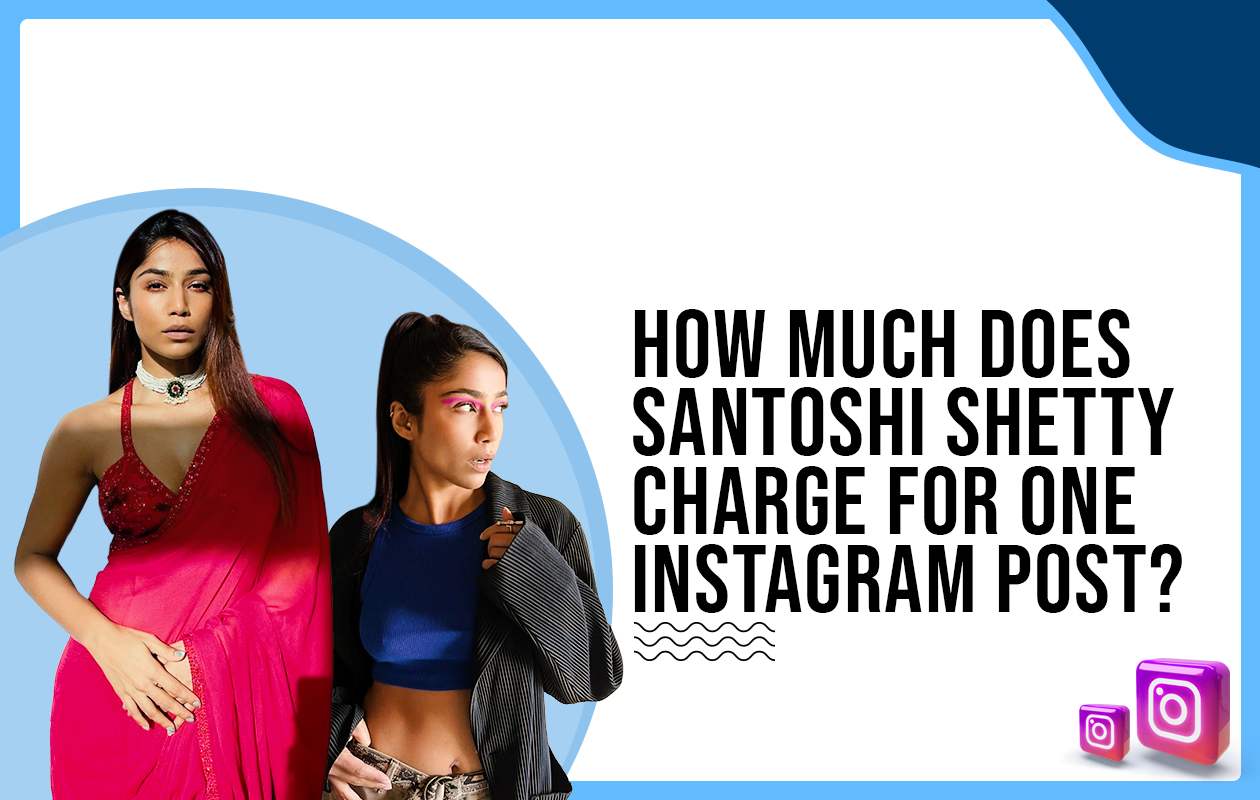 How much does Santoshi Shetty charge for One Instagram Post?