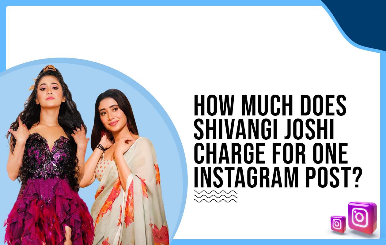 How much does Shivangi Joshi charge for One Instagram Post?