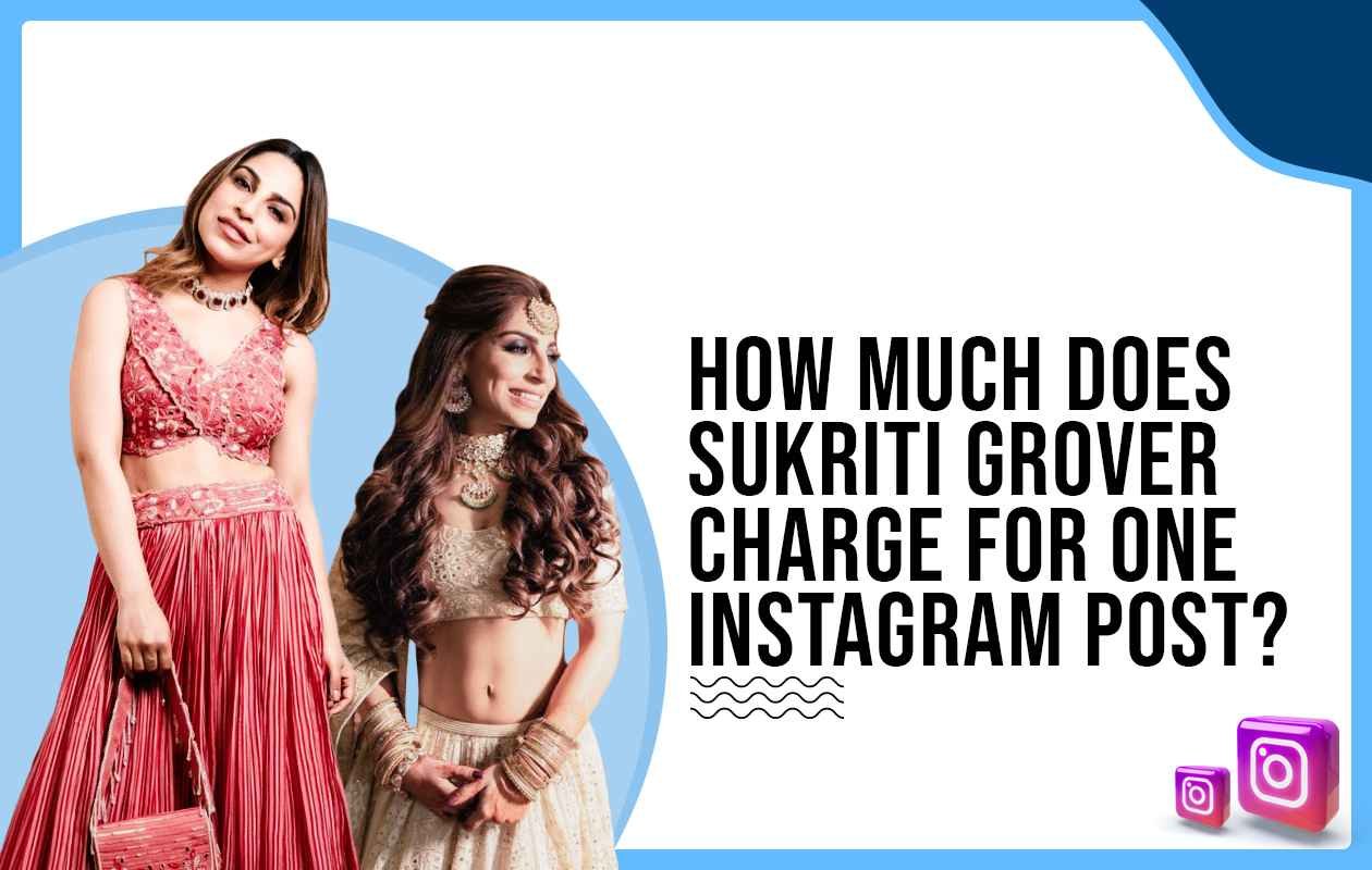 Idiotic Media | How much does Sukriti Grover charge for One Instagram Post?