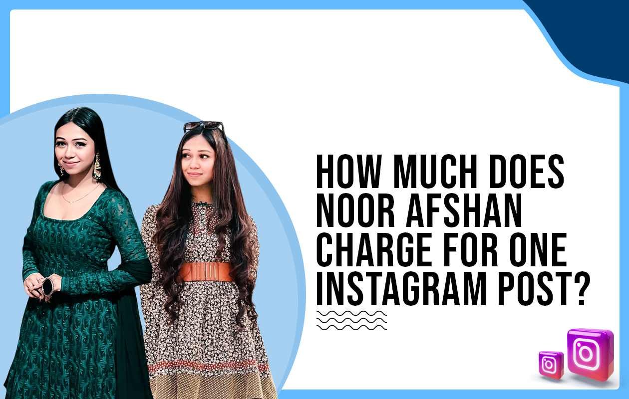 Idiotic Media | How much does Noor Afshan charge for One Instagram Post?