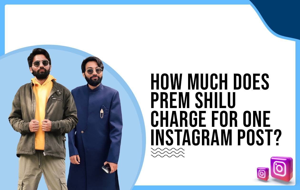 Idiotic Media | How much does Prem Shilu charge for One Instagram Post?