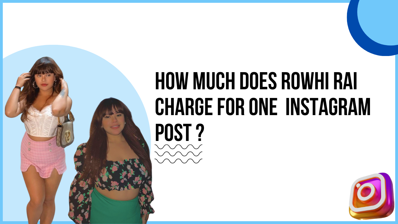 Idiotic Media | How much does Rowhi Rai charge for One Instagram Post?