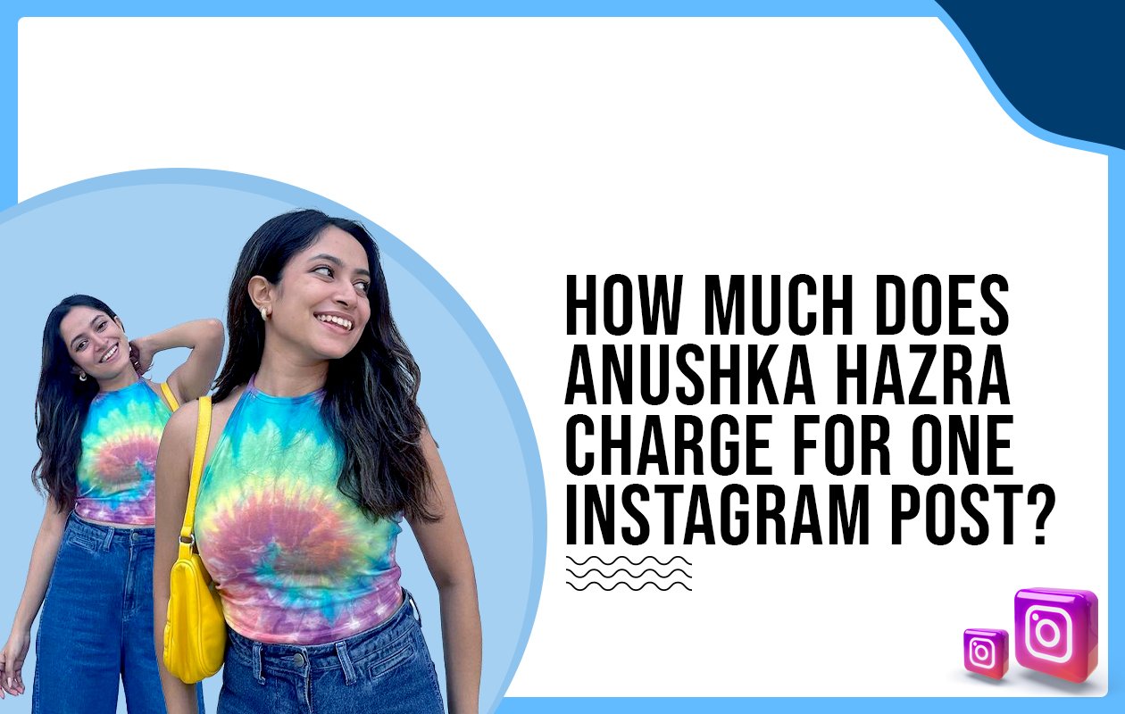 Idiotic Media | How much does Anushka Hazra charge for One Instagram Post?