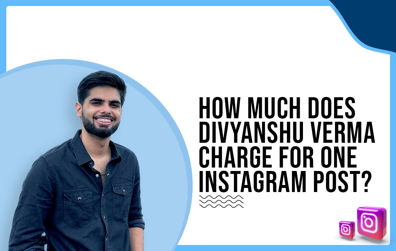 Idiotic Media | How much does Divyanshu Verma charge for One Instagram Post?