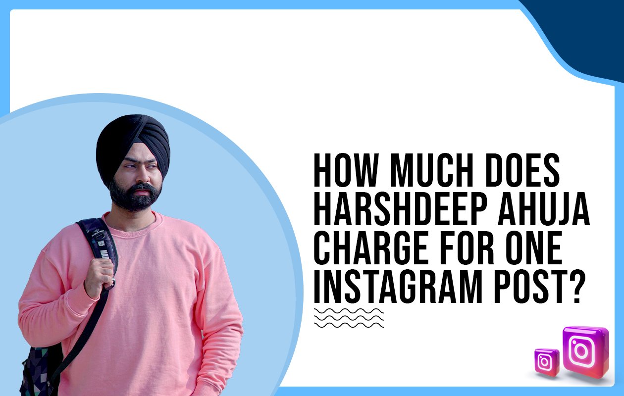 Idiotic Media | How much does Harshdeep Ahuja charge for One Instagram Post?