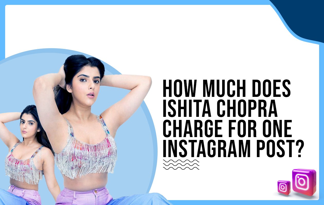 Idiotic Media | How much does Ishita Chopra charge for One Instagram Post?