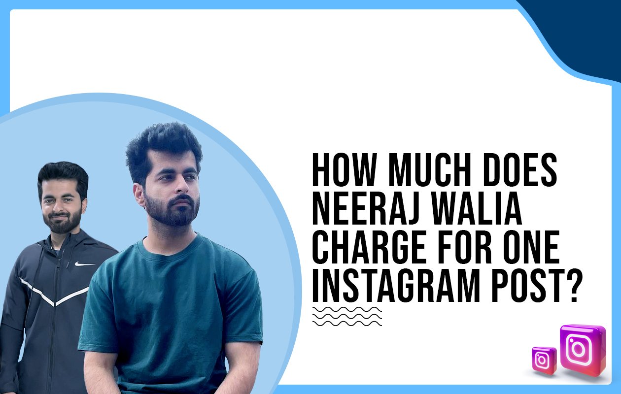 Idiotic Media | How much does Neeraj Walia charge for One Instagram Post?