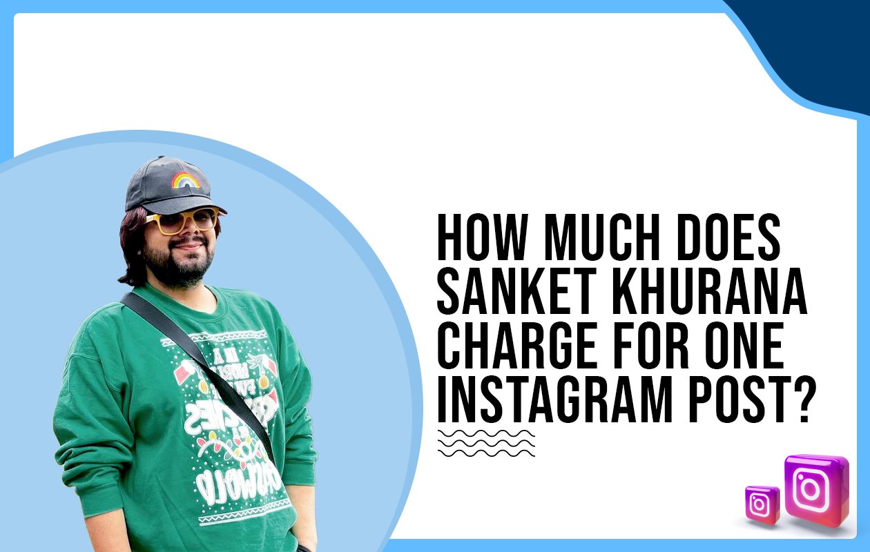 Idiotic Media | How much does Sanket Khurana charge for One Instagram Post?