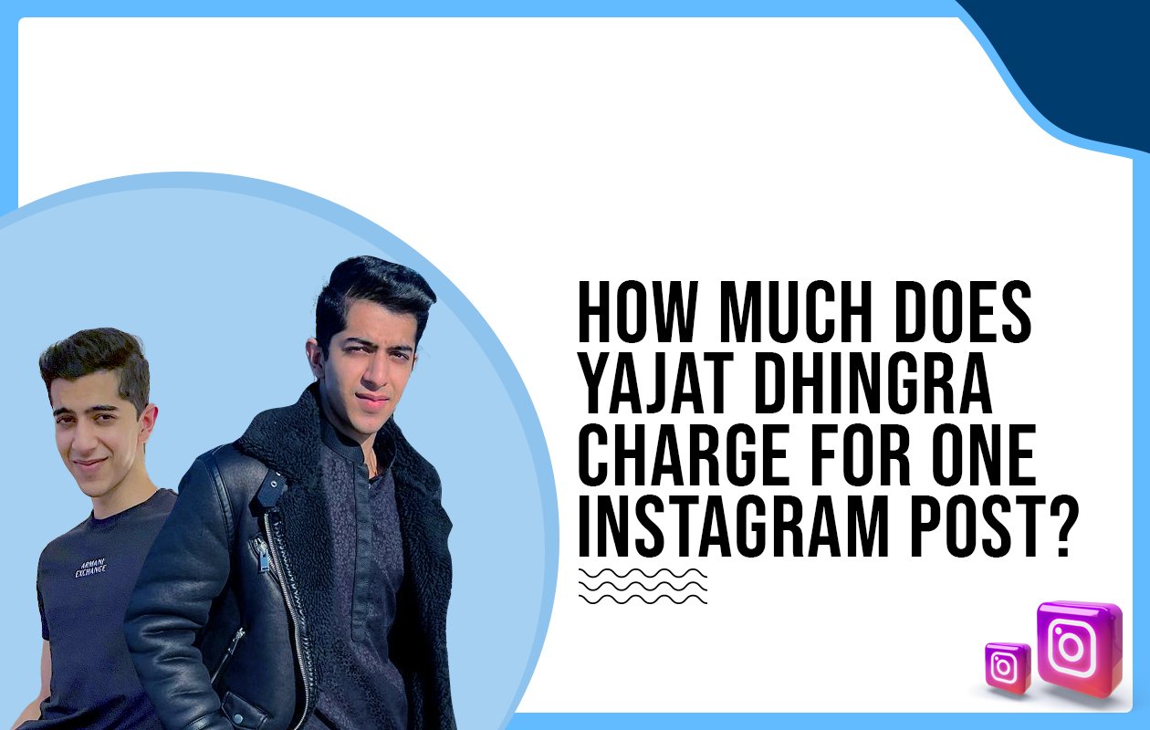 Idiotic Media | How much does Yajat Dhingra charge for One Instagram Post?