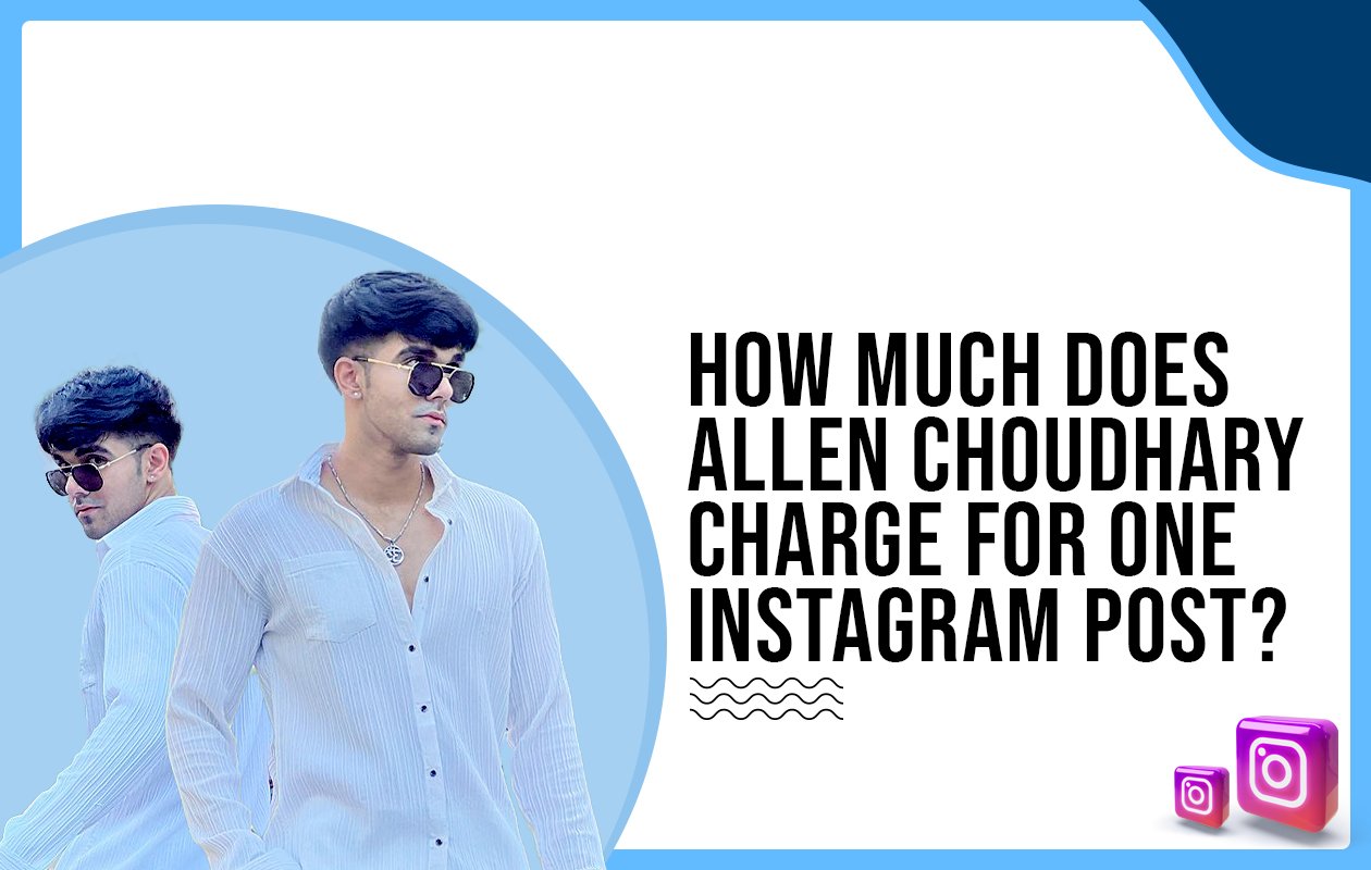 Idiotic Media | How much does Allen Choudhary charge for one Instagram post?