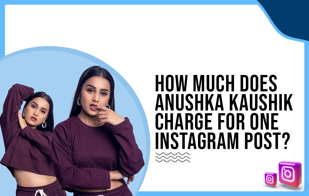 Idiotic Media | How much does Anushka Kaushik charge for one Instagram post?