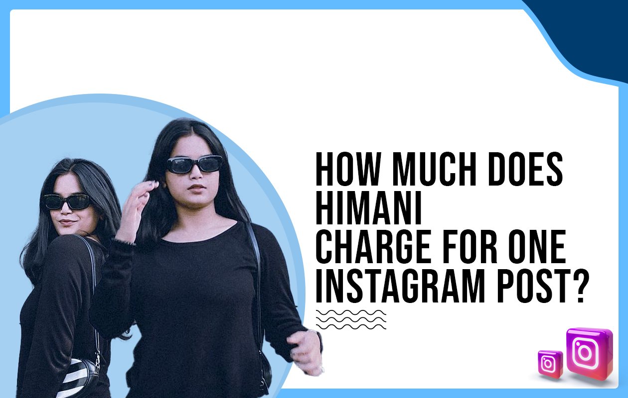 Idiotic Media | How much does Himani charge for one Instagram post?