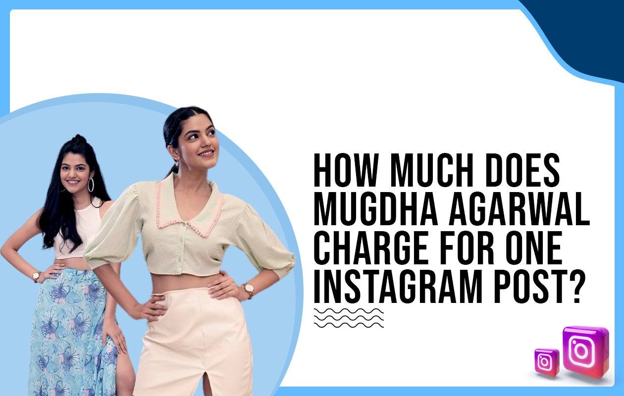 Idiotic Media | How much does Mugdha Agarwal charge for one Instagram post?