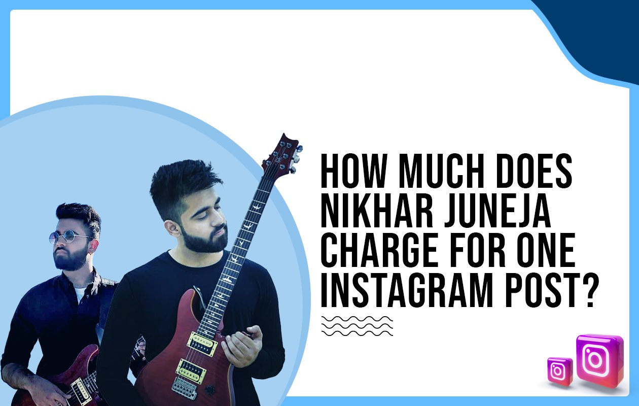 Idiotic Media | How much does Nikhar Juneja charge for one Instagram post?