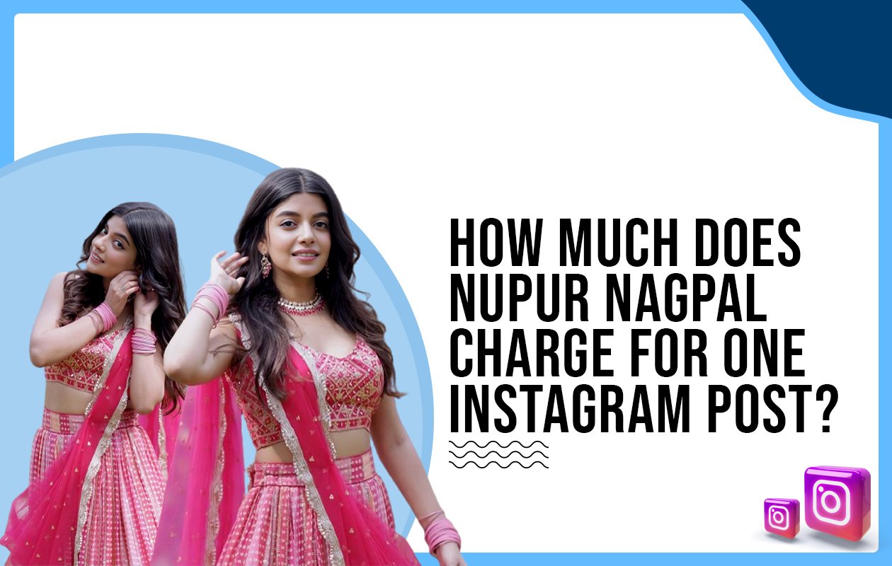Idiotic Media | How much does Nupur Nagpal charge for one Instagram post?