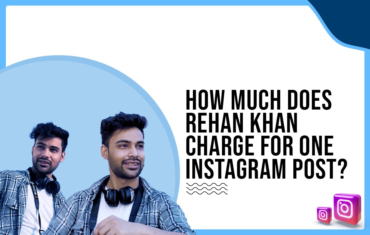 Idiotic Media | How much does Rehan Khan charge for one Instagram post?