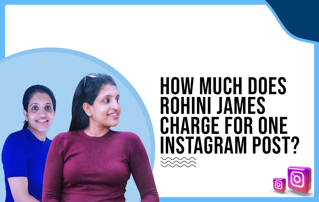 Idiotic Media | How Much Does Rohini James Charge For One Instagram Post?
