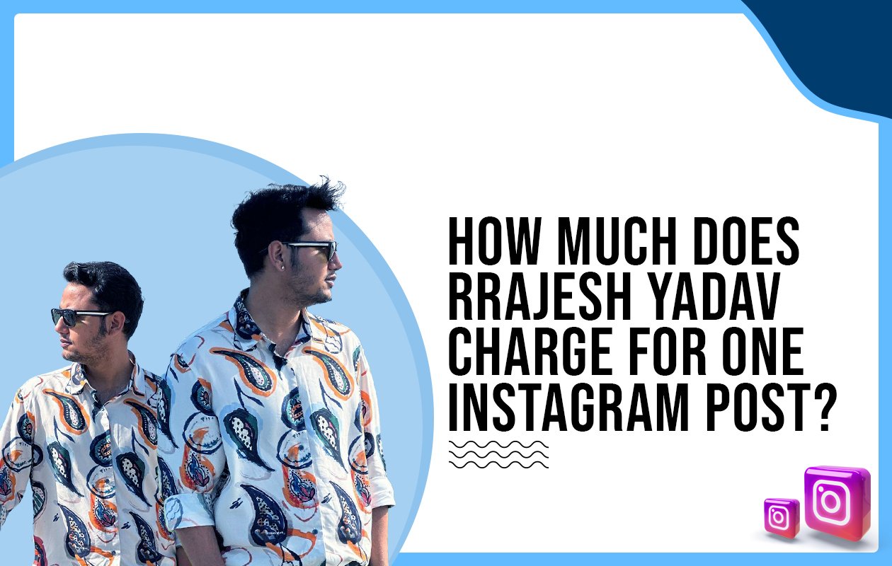 Idiotic Media | How much does Rrajesh Yadav charge for one Instagram post?