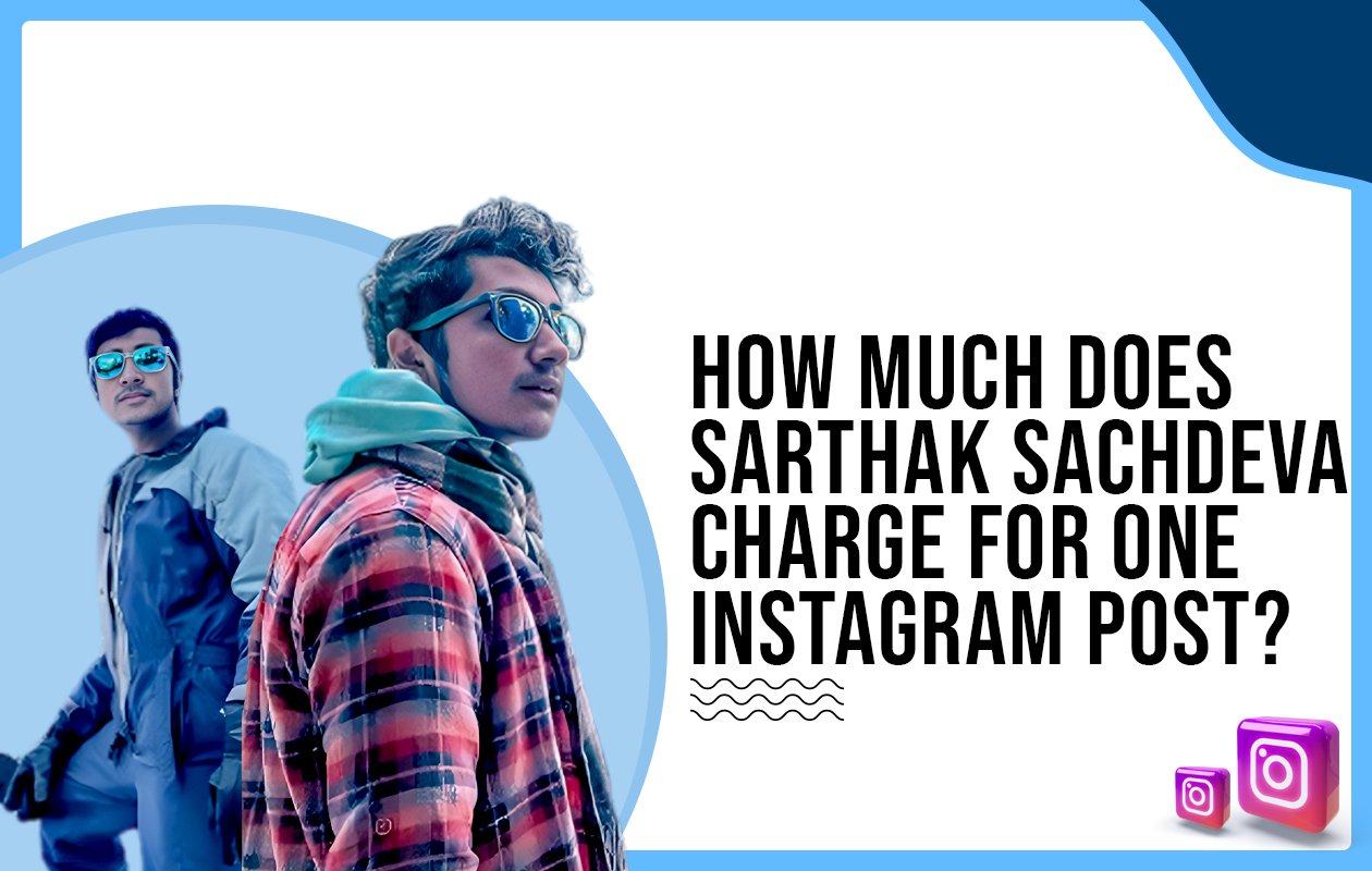 Idiotic Media | How much does Sarthak Sachdeva charge for one Instagram post?