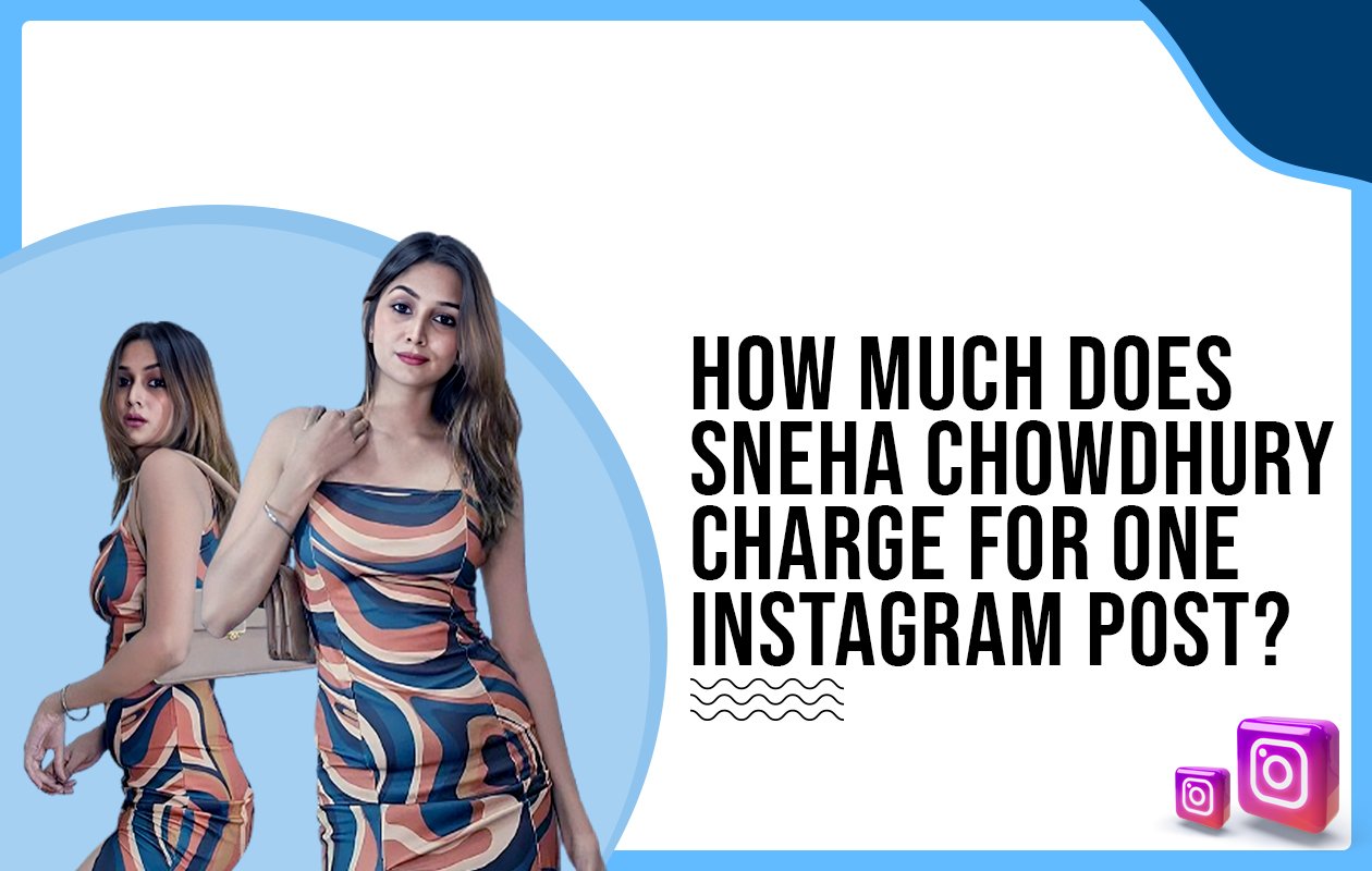 Idiotic Media | How much does Sneha Chowdhury charge for one Instagram post?