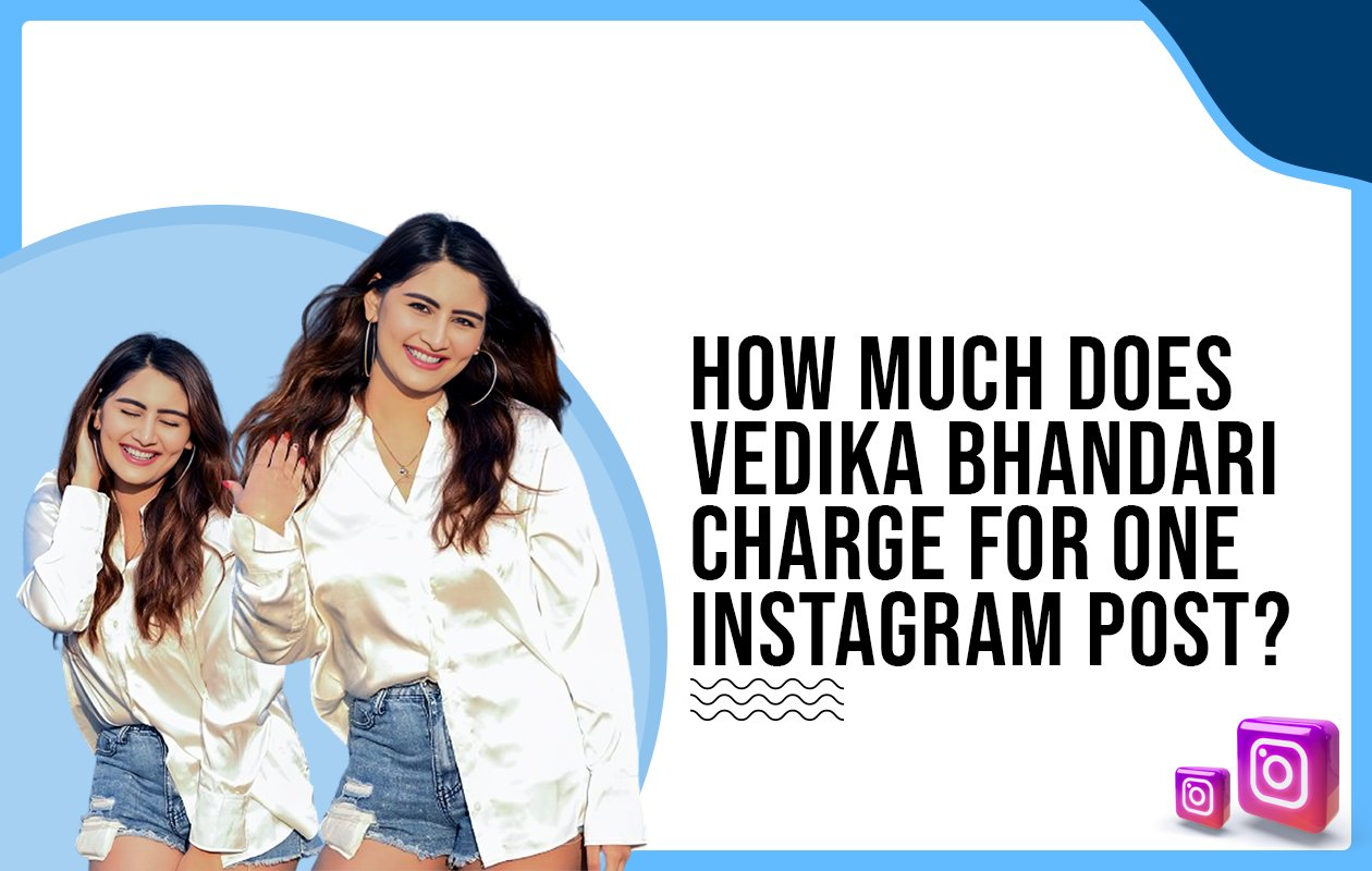 Idiotic Media | How much does Vedika Bhandari charge for one Instagram post?