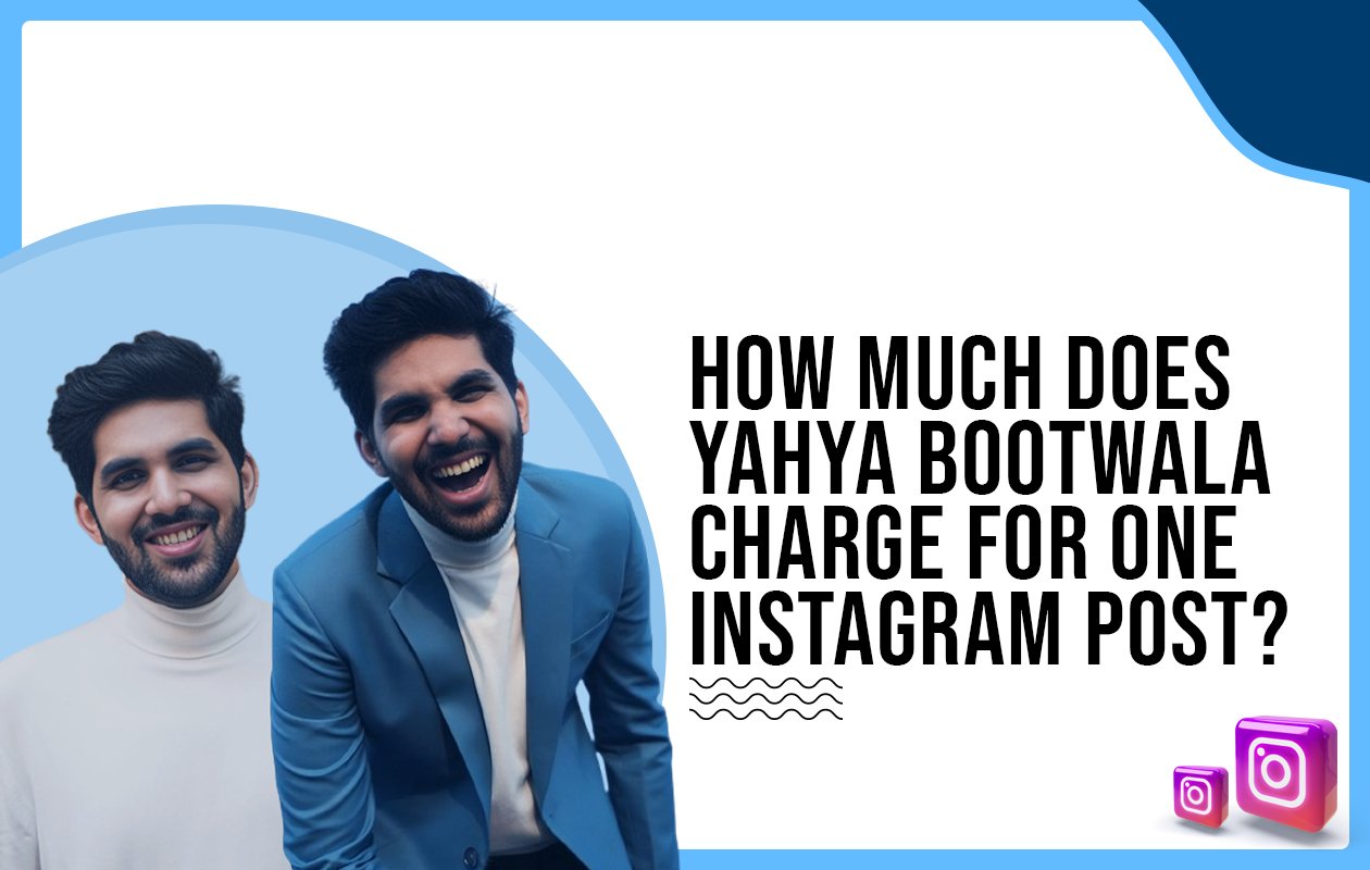 Idiotic Media | How much does Yahya Bootwala charge for one Instagram post?