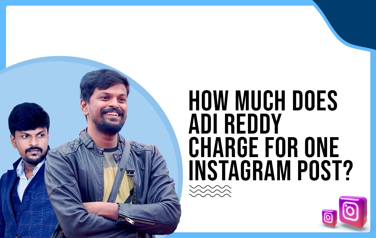 Idiotic Media | How Much Does Adi Reddy Charge For One Instagram Post?