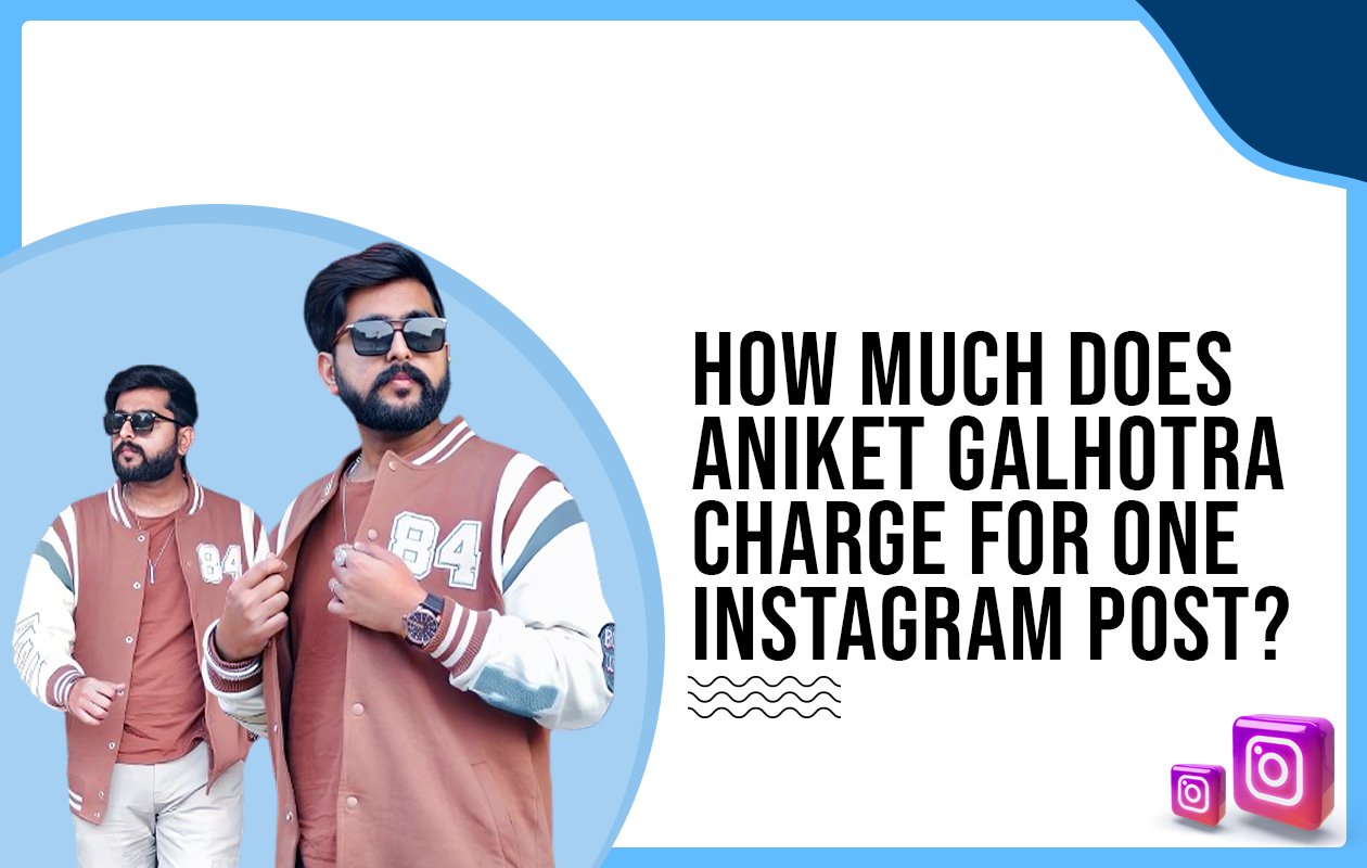 Idiotic Media | How much does Aniket Galhotra charge for One Instagram Post?