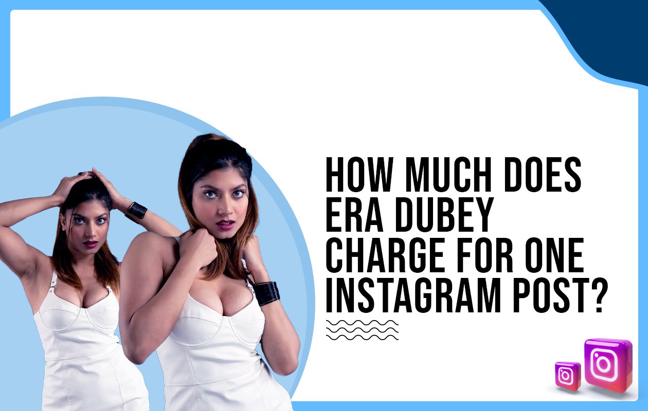 Idiotic Media | How Much Does Era Dubey Charge For One Instagram Post?