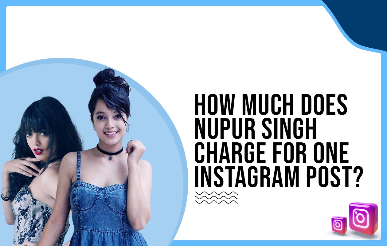 Idiotic Media | How Much Does Nupur Singh Charge For One Instagram Post?
