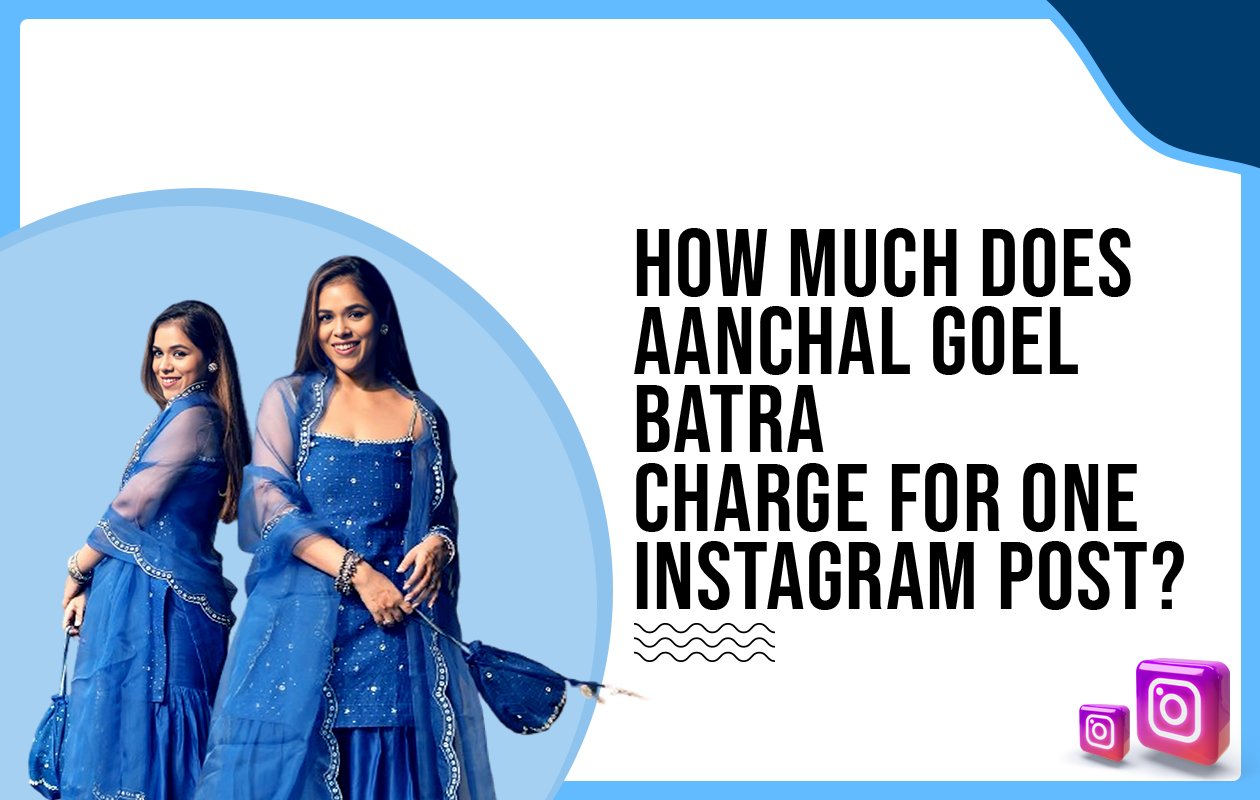 Idiotic Media | How much does Aanchal Goel Batra charge for One Instagram Post?